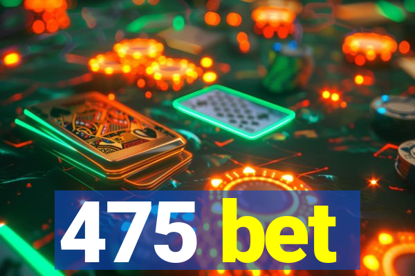 475 bet